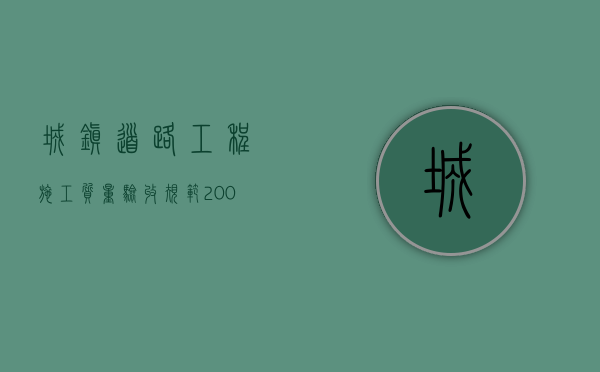 城镇道路工程施工质量验收规范2008（城镇道路工程施工质量验收规范）
