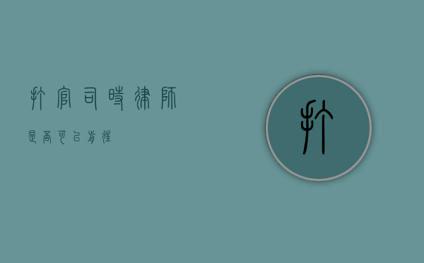 打官司时律师是否可以前往？