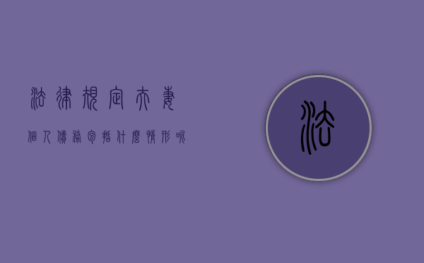 法律规定夫妻个人债务包括什么情形呢（夫妻债务和个人债务怎么区分）