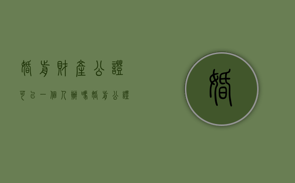婚前财产公证可以一个人办吗（婚前公证财产一个人可以吗）