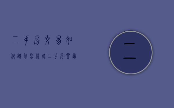 二手房交易如何避坑（怎样让二手房买卖合同无效）