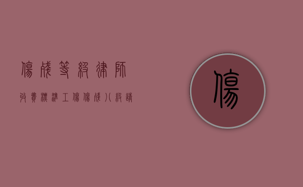 伤残等级律师收费标准（工伤伤残八级请律师费用多少钱）