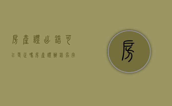 房产证出错可以更正吗（房产证办错名字怎么办）