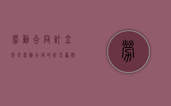 劳动合同订立形式（劳动合同的订立原则有哪些?）