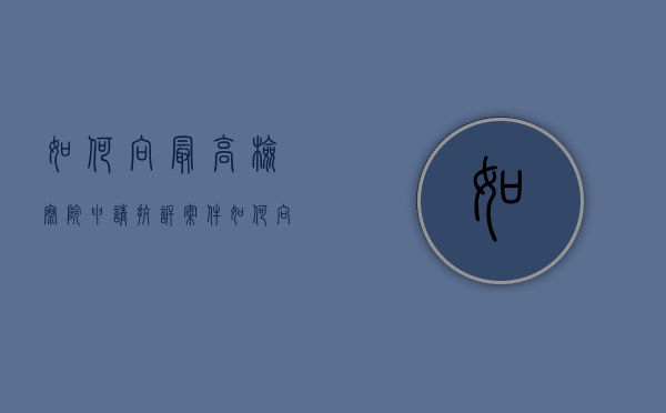 如何向最高检察院申请抗诉案件（如何向最高检察院申请抗诉程序）