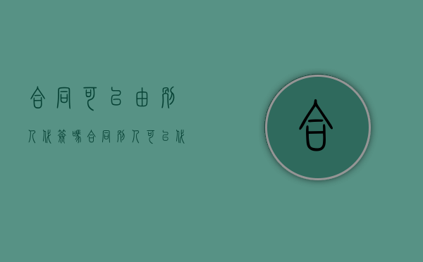合同可以由别人代签吗（合同别人可以代签吗）