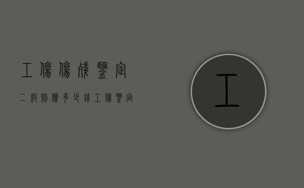 工伤伤残鉴定二级赔偿多少钱（工伤鉴定2级单位赔偿多少）