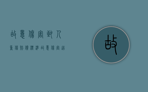 故意伤害致人重伤赔偿标准（故意伤害造成重伤的判几年徒刑）