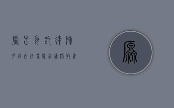 原告委托律师要钱合法吗？解析律师收费的法律依据与合理性