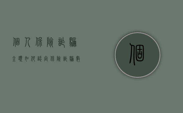 个人保险诈骗金额如何认定（保险诈骗数额特别巨大是多少钱）