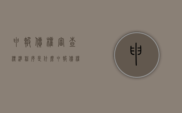 申报债权审查标准程序是什么？（申报债权的条件）
