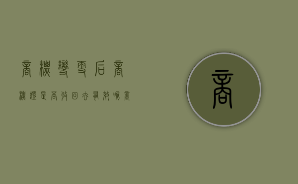 商标变更后商标证是否收回去有效呢（商标变更会下发的新的证书吗）
