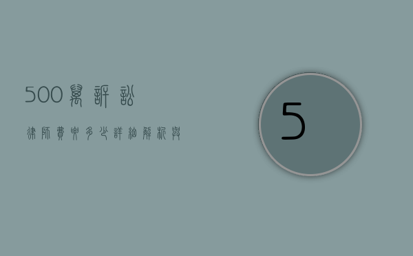 500 万诉讼律师费要多少？详细解析与影响因素
