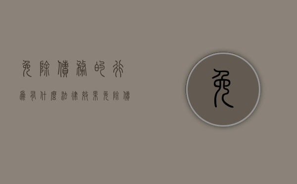 免除债务的行为有什么法律效果（免除债务的条件）