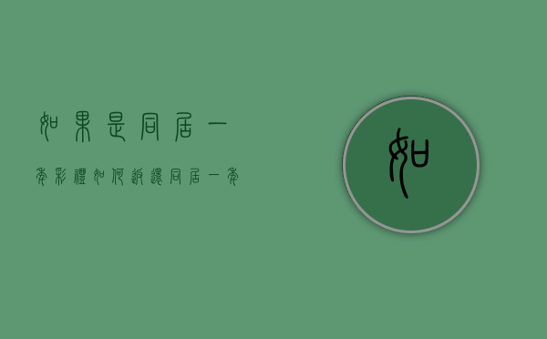 如果是同居一年彩礼如何返还？（同居一年半彩礼返还案例）