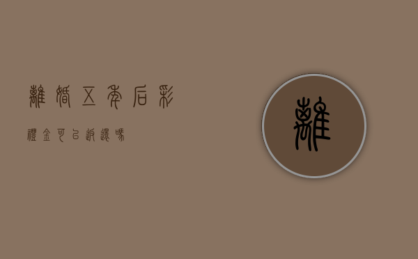 离婚五年后彩礼金可以返还吗