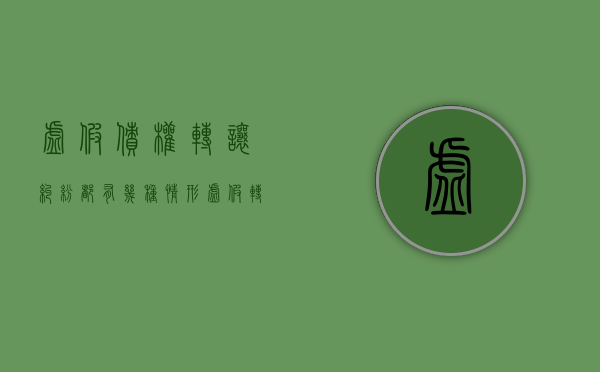 虚假债权转让纠纷都有几种情形（虚假转让债权提起诉讼）