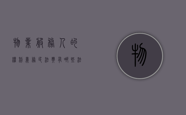 物业服务人的权利义务民法典有哪些法律（民法典明确物业服务人的义务）