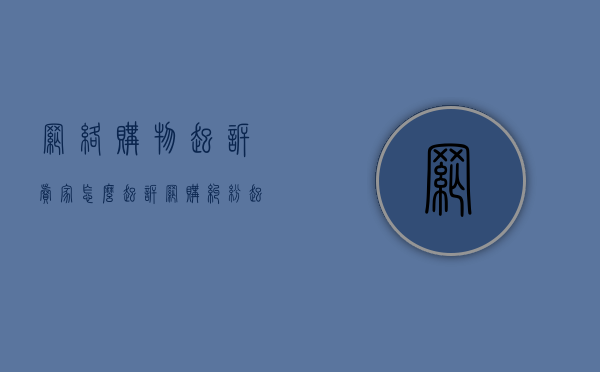 网络购物起诉卖家怎么起诉（网购纠纷起诉流程）