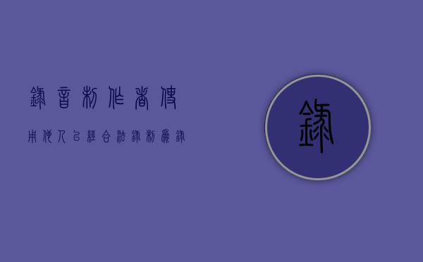录音制作者使用他人已经合法录制为录音制品的音乐作品（使用他人作品制作录音录像制品如何才能避免侵权）