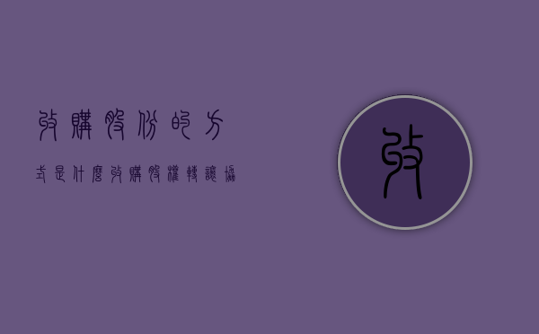 收购股份的方式是什么？（收购股权转让协议）