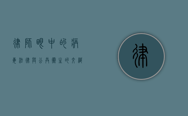 律师眼中的病毒，法律与公共卫生的交织思考