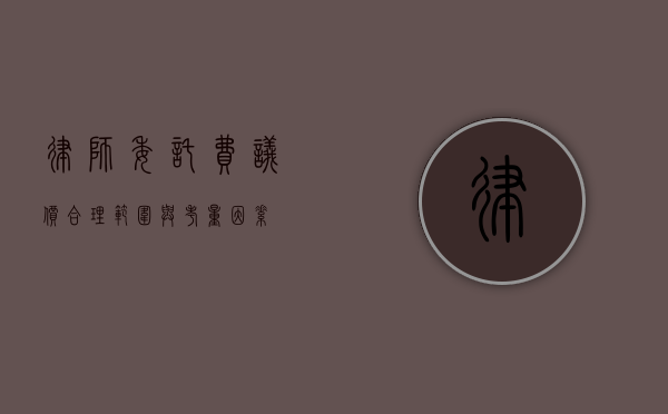 律师委托费议价，合理范围与考量因素