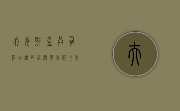 夫妻财产共有与分割的经济学分析（夫妻共同财产分割论文）