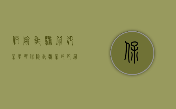 保险诈骗罪犯罪主体（保险诈骗罪的犯罪客体）