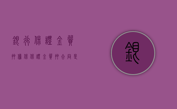 银行保证金质押担保（保证金质押合同是从合同吗）