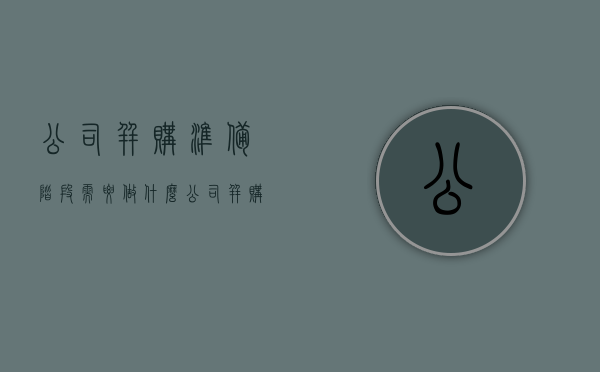 公司并购准备阶段需要做什么（公司并购怎么盈利）