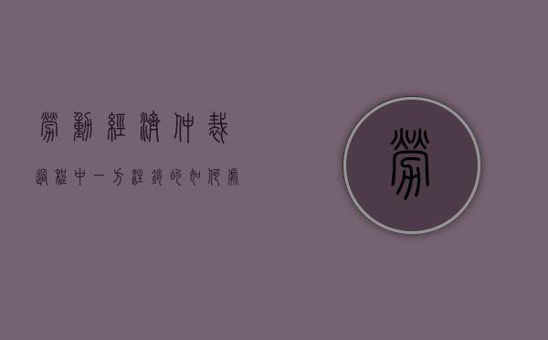 劳动经济仲裁过程中一方注销的如何处理？（劳动仲裁出来了,公司注销了,还要给钱吗）