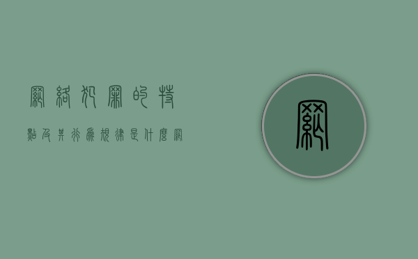 网络犯罪的特点及其行为规律是什么（网络犯罪的特点及其行为规律论文）