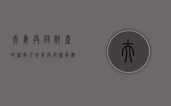 夫妻共同财产的继承人（夫妻共同继承遗产）