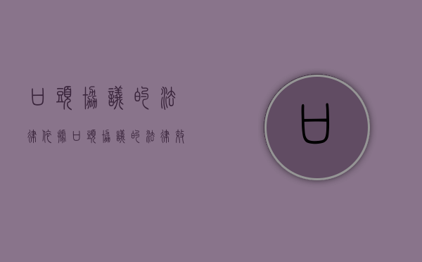 口头协议的法律依据（口头协议的法律效应）