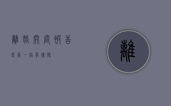 离婚开庭，被告是否一定有律师？