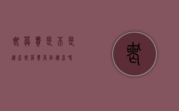 丧葬费是不是遗产（丧葬费算作遗产吗?）