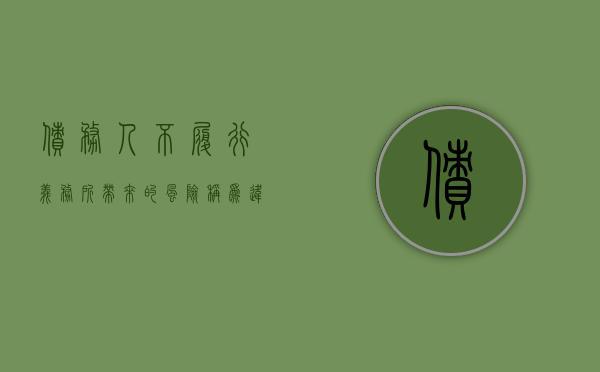 债务人不履行义务所带来的风险称为违约风险（债务人不履行约定义务）