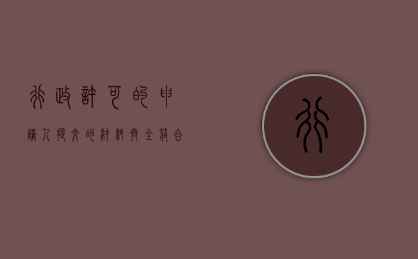 行政许可的申请人提交的材料齐全,符合法定（行政许可申请人提交的申请材料的审查）
