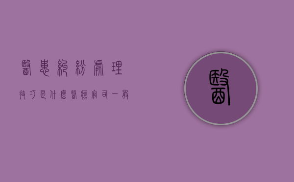 医患纠纷处理技巧是什么？（医疗官司一般打不赢医疗纠纷 解决办法）