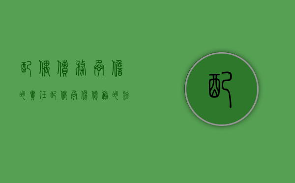 配偶债务承担的责任（配偶承担债务的法律规定）