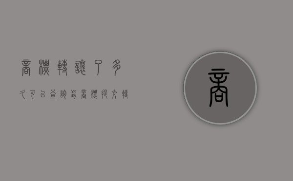 商标转让了多久可以查询到（商标提交转让多久可以网上查询）