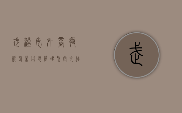 武汉市外商投资企业用地管理规定（武汉市外国企业专家服务总公司 车）