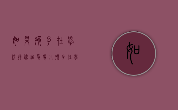 如果孩子在学校摔伤谁负责（小孩子在学校摔伤学校应该负责吗）