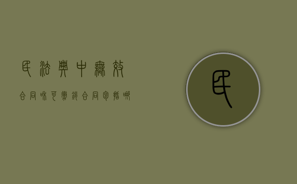 民法典中无效合同和可撤销合同包括哪些情形之一（民法典无效合同与可撤销合同）
