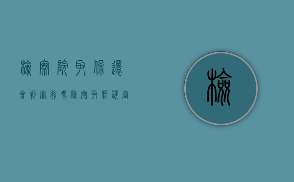 检察院取保还会判实行吗（检察取保候审了,法院还有手续吗）
