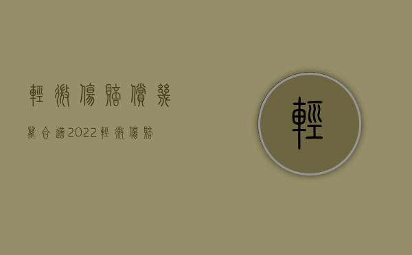 轻微伤赔偿几万合适（2022轻微伤赔偿4万少吗）
