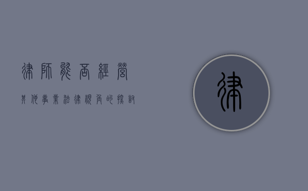律师能否经营其他事业？法律视角的探讨