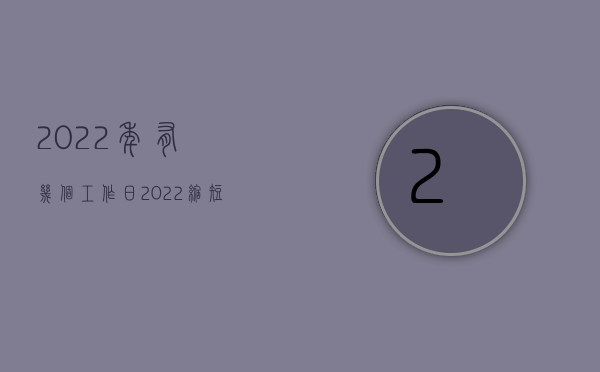 2022年有几个工作日（2022缩短工作时间的规定有哪些）