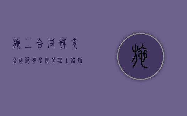 施工合同补充协议备案怎么办理？（工程补充协议模板）